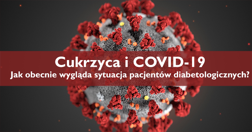 Cukrzyca i COVID-19 - jak obecnie wygląda sytuacja pacjentów diabetologicznych?