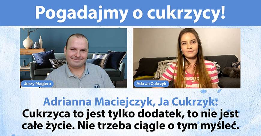 Ada Maciejczyk: Cukrzyca to jest tylko dodatek, to nie jest całe życie. Nie trzeba ciągle o tym myśleć