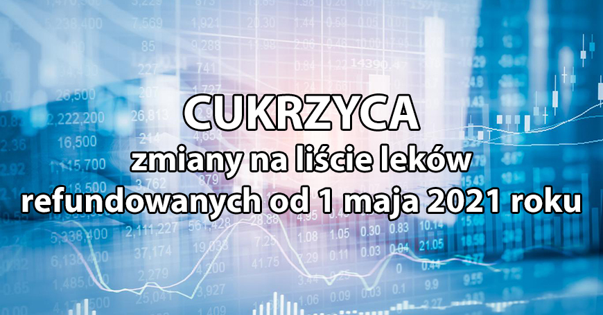 Cukrzyca - zmiany na liście leków refundowanych od 1 maja 2021 roku